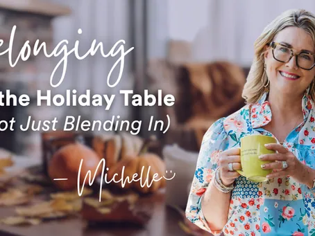 Belonging at the Holiday Table (Not Just Blending In)