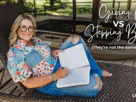 Giving Up VS Stepping Back (They're Not The Same)
